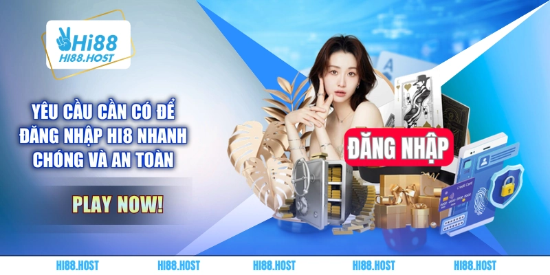 Yêu cầu cần có để đăng nhập HI8 nhanh chóng và an toàn Yêu cầu cần có để đăng nhập HI8 nhanh chóng và an toàn